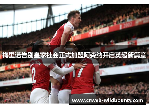 梅里诺告别皇家社会正式加盟阿森纳开启英超新篇章 梅里诺告别皇家社会正式加盟阿森纳开启英超新篇章