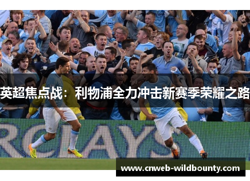 英超焦点战：利物浦全力冲击新赛季荣耀之路