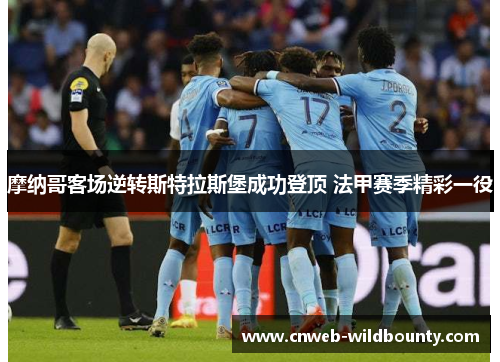 摩纳哥客场逆转斯特拉斯堡成功登顶 法甲赛季精彩一役