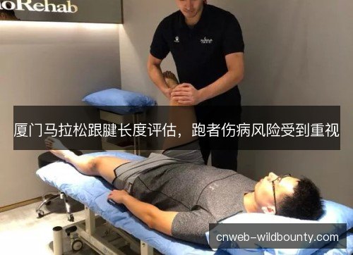 厦门马拉松跟腱长度评估，跑者伤病风险受到重视